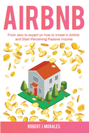 Airbnb: From zero to expert on how to Invest in Airbnb and Start Perceiving Passive Income