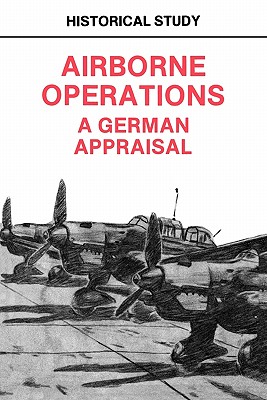 Airborne Operations: A German Appraisal - Center of Military History, and U S Department of the Army