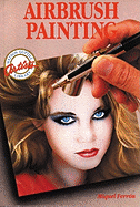 Airbrush Painting: Colorful Easy-To-Use Guides for Beginning Artists