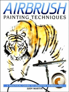 Airbrush Painting Techniques: A Practical Guide to Creative Airbrushing - Martin, Judy