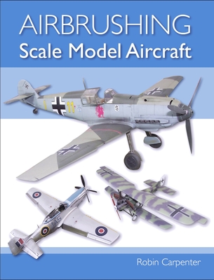 Airbrushing Scale Model Aircraft - Carpenter, Robin