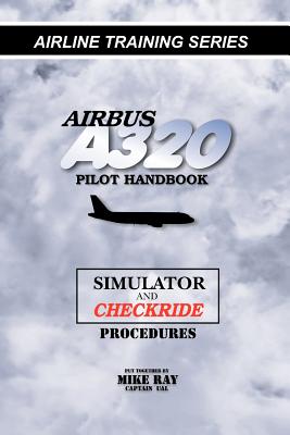 Airbus A320 pilot handbook: Simulator and checkride techniques - Ray, Mike