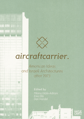 Aircraft Carrier: American Ideas and Israeli Architectures after 1973 - Ella, Erez (Editor), and Gitzin-Adiram, Milana (Editor), and Handel, Dan (Editor)