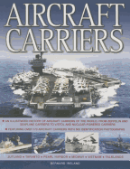 Aircraft Carriers: An Illustrated History of Aircraft Carriers of the World, from Zeppelin and Seaplane Carriers to V/STOL and Nuclear-Powered Carriers