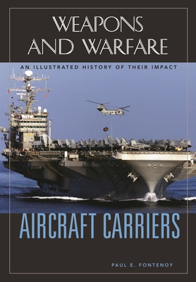 Aircraft Carriers: An Illustrated History of Their Impact - Fontenoy, Paul