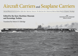 Aircraft Carriers and Seaplane Carriers: Selected Photos from the Archives of the Kure Maritime Museum; The Best from the Collection of Shizuo Fukui's Photos of Japanese Warships
