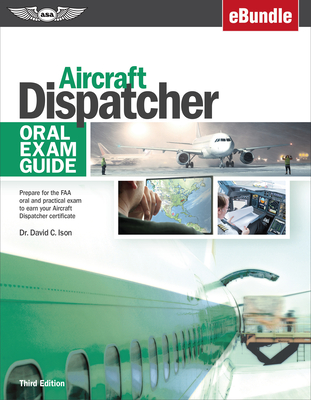 Aircraft Dispatcher Oral Exam Guide: Prepare for the FAA Oral and Practical Exam to Earn Your Aircraft Dispatcher Certificate (Ebundle) - Ison