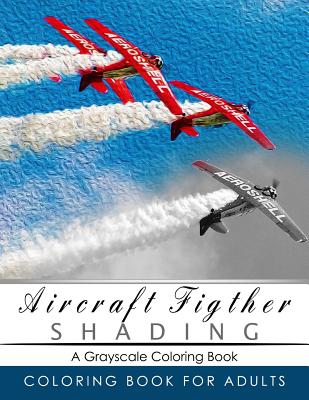 Aircraft Figther Shading Coloring Book: Grayscale coloring books for adults Relaxation Art Therapy for Busy People (Adult Coloring Books Series, grayscale fantasy coloring books) - Grayscale Publishing