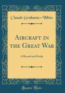 Aircraft in the Great War: A Record and Study (Classic Reprint)