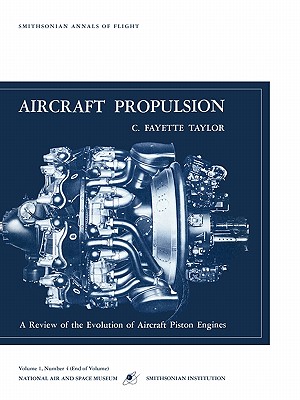 Aircraft Propulsion: A Review of the Evolution of Aircraft Piston Engines - Fayette Tatlor, C, and Smithsonian Air and Space Museum