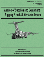 Airdrop of Supplies and Equipment: Rigging 2- and 4-Litter Ambulances (FM 4-20.166 / TO 13C7-25-71)