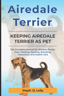 Airedale Terrier: The Complete Manual for Airedale Terrier: Care, Feeding, Housing, Breeding, Interaction, and Health Care