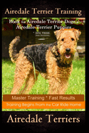 Airedale Terrier Training Book for Airedale Terrier Dogs & Airedale Terrier Puppies By D!G THIS DOG Training: Master Training * Fast Results, Training Begins From The Car Ride Home, Airedale Terriers