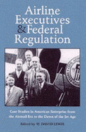Airline Executives Federal Regulation: Case Studies in American Enterprise from