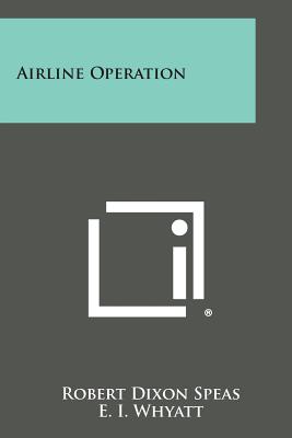 Airline Operation - Speas, Robert Dixon, and Whyatt, E I (Foreword by)