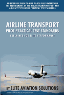 Airline Transport Pilot Practical Test Standards Explained for Elite Performance: An Extensive Guide to Help Pilots Fully Understand the Requirements