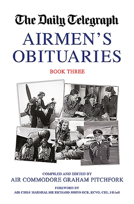 Airmen's Obituaries: Book 3 - Pitchfork, Graham (Editor), and Johns, Sir Richard (Foreword by)