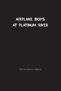 Airplane Boys at Platinum River: Airplane Boys #5