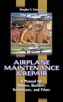 Airplane Maintenance and Repair: A Manual for Owners, Builders, Technicians, and Pilots - Carmody, Douglas S