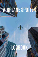 Airplane Spotter Logbook: Log and Record Various Aeroplanes You Have Seen at the Airport, 110 Pages, Format 6x9