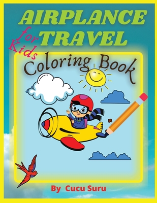 Airplane Travel Coloring Book for Kids: Big Coloring Book for Toddlers and Kids Who Love Airplanes - Suru, Cucu