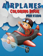 Airplanes Coloring Book for Kids: Big Coloring Book for Toddlers and Kids Who Love Airplanes. Big Activity Book For Preschoolers Ages 2-4, 4-8.