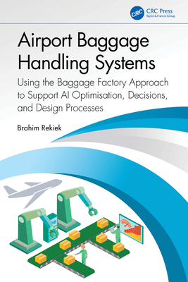 Airport Baggage Handling Systems: Using the Baggage Factory Approach to Support AI Optimisation, Decisions, and Design Processes - Rekiek, Brahim