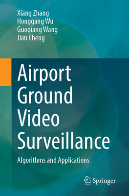 Airport Ground Video Surveillance: Algorithms and Applications - Zhang, Xiang, and Wu, Honggang, and Wang, Guoqiang