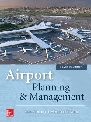 Airport Planning & Management, Seventh Edition - Young, Seth, and Wells, Alexander