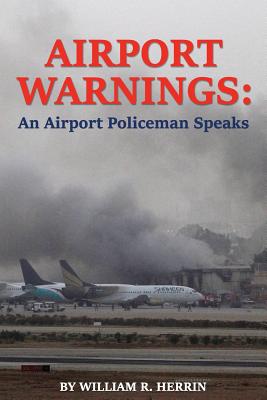 Airport Warnings: An Airport Policeman Speaks - Mueller, Scott T (Foreword by), and Worden, Nathan (Photographer), and Herrin, William R