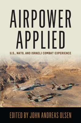 Airpower Applied: U.S., Nato, and Israeli Combat Experience - Olsen, John Andreas (Editor)