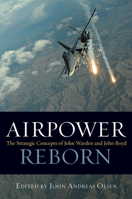 Airpower Reborn: The Strategic Concepts of John Warden and John Boyd - Olsen, John Andreas (Editor)