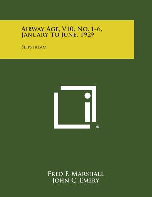 Airway Age, V10, No. 1-6, January to June, 1929: Slipstream - Marshall, Fred F (Editor), and Emery, John C (Editor), and George, Lloyd (Editor)