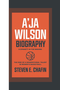 A'Ja Wilson Biography: A Dynasty in the Making - The Rise of a Generational Talent in Women's Basketball