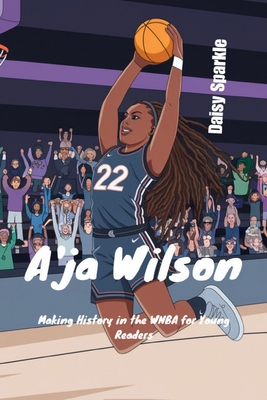 A'ja Wilson: Making History in the WNBA for Young Readers - Sparkle, Daisy