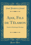 Ajax, Fils de Telamon: Etude de Mythologie Heroique (Classic Reprint)
