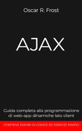 Ajax: Guida completa alla programmazione di web-app dinamiche lato client. Contiene esempi di codice ed esercizi pratici.