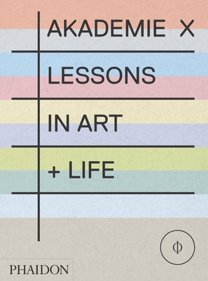 Akademie X: Lessons in Art + Life - Abramovic, Marina, and Eliasson, Olafur, and Graham, Dan