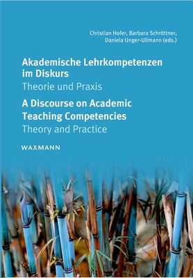 Akademische Lehrkompetenzen im Diskurs - A Discourse on Academic Teaching Competencies: Theorie und Praxis - Theory and Practice - Hofer, Christian (Editor), and Schrottner, Barbara (Editor), and Unger-Ullmann, Daniela (Editor)