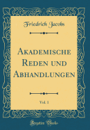 Akademische Reden Und Abhandlungen, Vol. 1 (Classic Reprint)