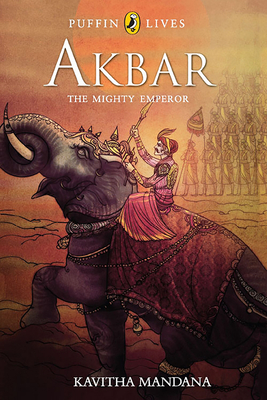 Akbar (Puffin Lives): The Mighty Emperor - Mandana, Kavitha
