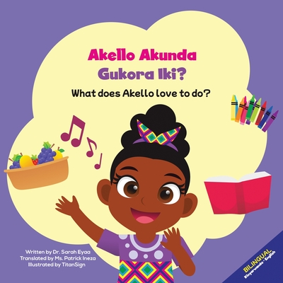 Akello Akunda Gukora Iki? What does Akello love to do? - Eyaa, Sarah, and Ineza, Patrick (Translated by)