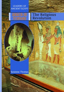 Akhenaten and Tutankhamen: The Religious Revolution
