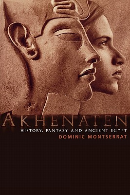 Akhenaten: History, Fantasy and Ancient Egypt - Montserrat, Dominic, Professor
