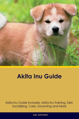 Akita Inu Guide Akita Inu Guide Includes: Akita Inu Training, Diet