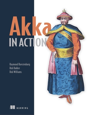 Akka in Action - Raymond Roestenburg, and Rob Bakker, and Rob Williams
