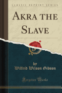 Akra the Slave (Classic Reprint)