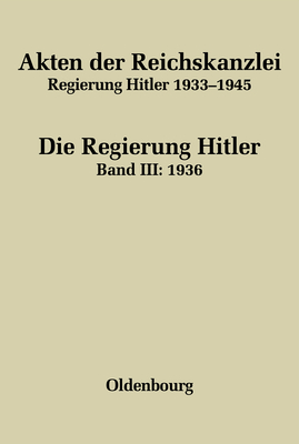 Akten Der Reichskanzlei, Regierung Hitler 1933-1945, Band III, Akten Der Reichskanzlei, Regierung Hitler 1933-1945 (1936) - Hartmannsgruber, Friedrich (Editor)