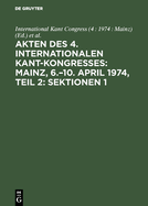 Akten Des 4. Internationalen Kant-Kongresses: Mainz, 6.-10. April 1974, Teil 2: Sektionen 1,2