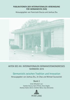 Akten des XIII. Internationalen Germanistenkongresses Shanghai 2015 - Germanistik zwischen Tradition und Innovation: Band 2 - Zhu, Jianhua (Editor), and Zhao, Jin (Editor)